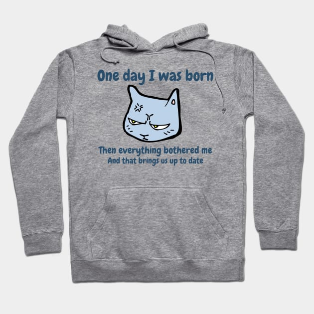 One day I was born. Then everything bothered me. And that brings us up to date. Funny Cat Meme Hoodie by FourMutts